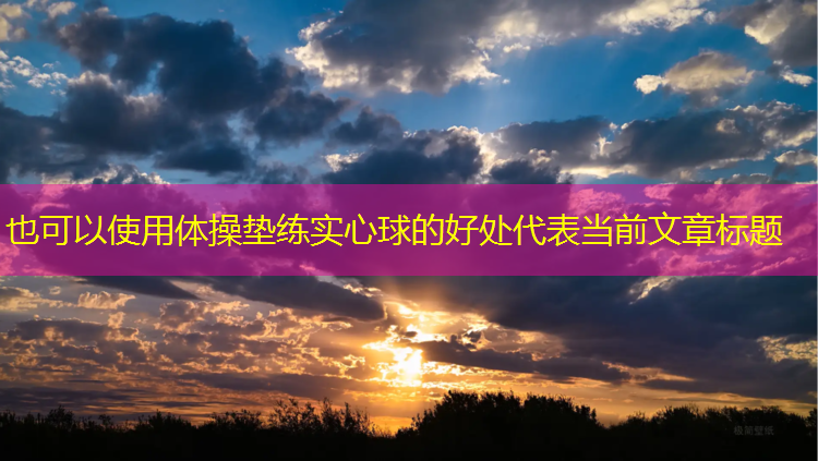 体操垫练实心球的好处