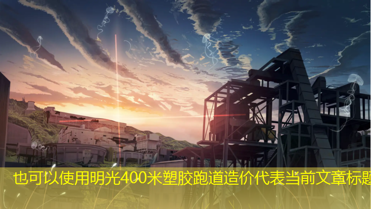 明光400米塑胶跑道造价